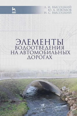 Высоцкий Л.И. Изюмов Ю.А. Высоцкий И.С. Элементы водоотведения на автомобильных дорогах : учебное пособие 