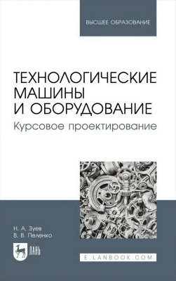 Зуев Н.А. Пеленко В.В. Технологические машины и оборудование. Курсовое проектирование : учебное пособие для вузов 