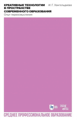 Хангельдиева И.Г. Креативные технологии в пространстве современного образования (Опыт переосмысления) : учебное пособие для СПО 