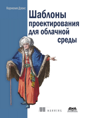 Дэвис К. Шаблоны проектирования для облачной среды. Проектирование программного обеспечения, устойчивого к изменениям 
