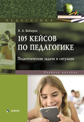 Бейзеров В.А. 105 кейсов по педагогике. Педагогические задачи и ситуации : учебное пособие 