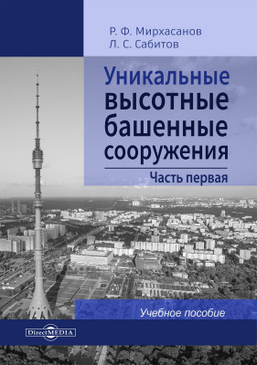 Мирхасанов Р.Ф. Сабитов Л.С. Уникальные высотные башенные сооружения : учебное пособие : в 2 частях Часть 1
