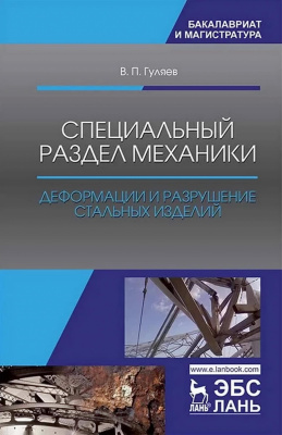 Гуляев В.П. Специальный раздел механики. Деформации и разрушение стальных изделий : учебное пособие 