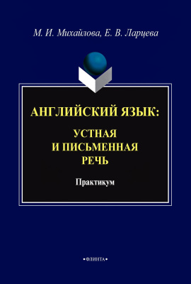 Михайлова М.И. Ларцева Е.В. Английский язык: устная и письменная речь : практикум 