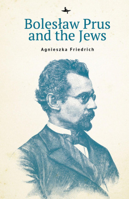 Agnieszka Friedrich Bolesław Prus and the Jews 