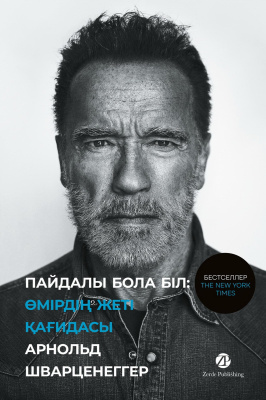 Шварценеггер А. Пайдалы бола бiл: Өмiрдiң жетi қағидасы 