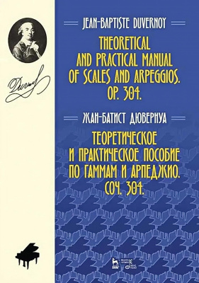 Дювернуа Ж.-Б. Теоретическое и практическое пособие по гаммам и арпеджио. Соч. 304 : учебное пособие 