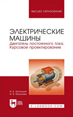Битюцкий И.Б. Музылева И.В. Электрические машины. Двигатель постоянного тока. Курсовое проектирование : учебное пособие для вузов 