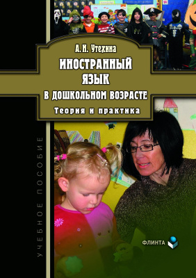 Утехина А.Н. Иностранный язык в дошкольном возрасте: теория и практика : учебное пособие 