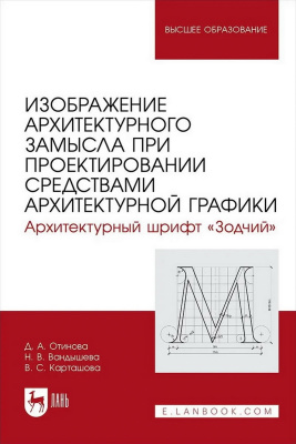 Отинова Д.А. Вандышева Н.В. Карташова В.С. Изображение архитектурного замысла при проектировании средствами архитектурной графики. Архитектурный шрифт «Зодчий» : учебное пособие для вузов 