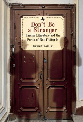 Jason Galie Don’t Be a Stranger: Russian Literature and the Perils of Not Fitting In 