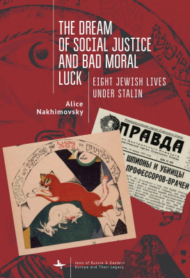 Alice Nakhimovsky The Dream of Social Justice and Bad Moral Luck. Eight Jewish Lives under Stalin 