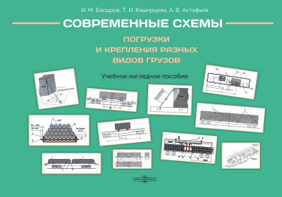 Басыров И.М. Каширцева Т.И. Астафьев А.В. Современные схемы погрузки и крепления разных видов грузов : учебное наглядное пособие 