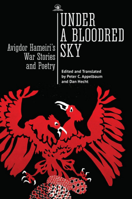 Avigdor Hameiri Under a Bloodred Sky: Avigdor Hameiri’s War Stories and Poetry 
