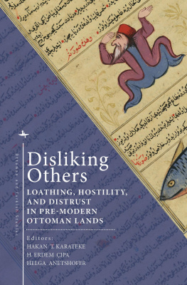 Ed. by Hakan T. Karateke, H. Erdem Çıpa, Helga Anetshofer Disliking Others. Loathing, Hostility, and Distrust in Premodern Ottoman Lands 