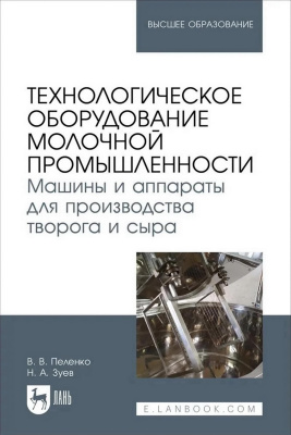 Пеленко В.В. Зуев Н.А. Технологическое оборудование молочной промышленности. Машины и аппараты для производства творога и сыра : учебное пособие для вузов 