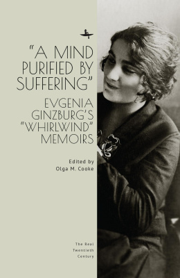 Ed. by Olga M. Cooke «A Mind Purified by Suffering»: Evgenia Ginzburg’s «Whirlwind» Memoirs 