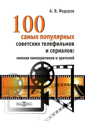 Федоров А.В. 100 самых популярных советских телефильмов и сериалов: мнения кинокритиков и зрителей : монография 