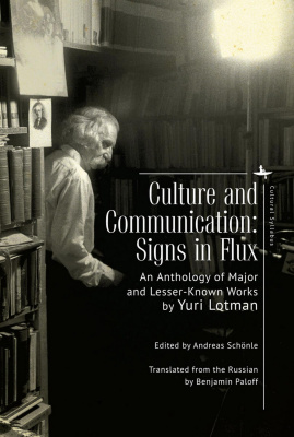 Yuri Lotman; Ed. by Andreas Schönle Culture and Communication: Signs in Flux. An Anthology of Major and Lesser-Known Works 
