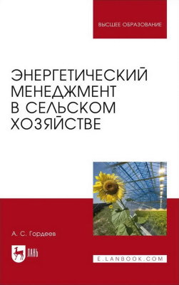 Гордеев А.С. Энергетический менеджмент в сельском хозяйстве : учебное пособие для вузов 
