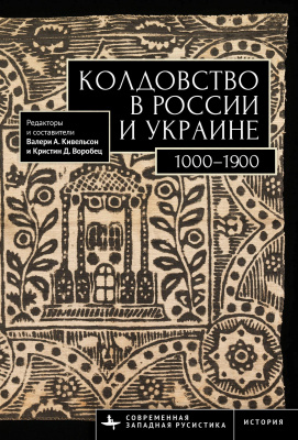 сост. и отв. ред. Валери А. Кивельсон, Кристин Д. Воробец Колдовство в России и Украине. 1000–1900. Хрестоматия 