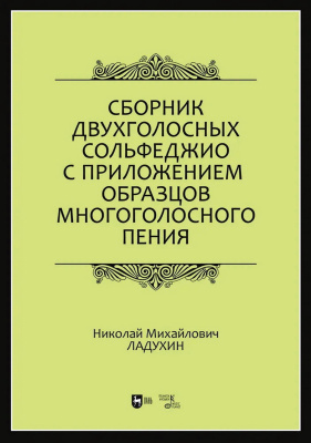 Ладухин Н.М. Сборник двухголосных сольфеджио с приложением образцов многоголосного пения : учебное пособие 