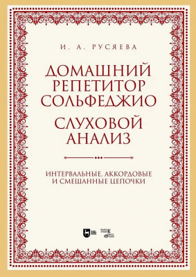 Русяева И.А. Домашний репетитор сольфеджио. Слуховой анализ. Интервальные, аккордовые и смешанные цепочки : учебно-методическое пособие 