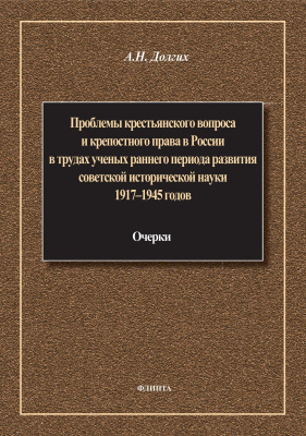 Долгих А.Н. Проблемы крестьянского вопроса и крепостного права в России в трудах ученых раннего периода развития советской исторической науки: 1917–1945 годов: очерки : монография 