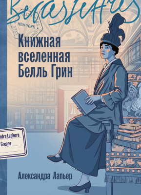 Лапьер А. Книжная вселенная Белль Грин : роман-биография 